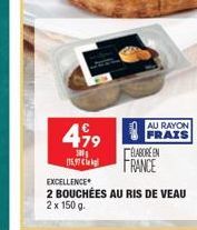 499  300 115,97 €  EXCELLENCE  2 BOUCHÉES AU RIS DE VEAU 2 x 150 g.  AU RAYON FRAIS ELABORE EN FRANCE 