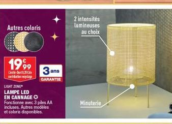 Autres coloris  1999  L'  contage  LIGHT ZONE  LAMPE LED  EN CANNAGE Ⓒ  Fonctionne avec 3 piles AA incluses. Autres modèles  et coloris disponibles.  3 ans  GARANTIE  2 intensités lumineuses au choix 