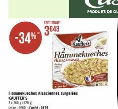 -34%  SOIT L'UNITÉ  3643  Alsaciennes  Flammekueches Alsaciennes surgelées  KAUFFER'S  2x 260 g (520g) Lekg: 6660-L'unité: 5E19  Kauffers  Flammekueches 