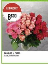 LE BOUQUET  8€00  Bouquet 9 roses 60cm, bouton 5cm 