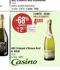 L'UNITÉ: 6€90 PAR 2 JE CAGNOTTE:  -68% 4669 Casino 2 Max  CRUNETTES  LE  AOC Crémant d'Alsace Brut A. KOLB  75 dl  Le litre: 9620  Casino 