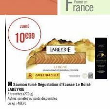 L'UNITÉ  10€99  LABEYRIE  LE BOIS  Autres variétés ou poids disponibles Le kg 40€70  com  8 OFFRE SPECIALE  Saumon fumé Dégustation d'Ecosse Le Boisé  LABEYRIE  8 tranches (270g) 