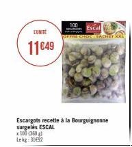 L'UNITE  11€49  Escargots recette à la Bourguignonne surgelés ESCAL x 100 (360 g) Lekg: 31692  100  Con Escal  OFFRE CHOCACHEY XXL 