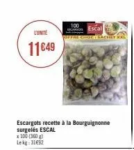 l'unite  11€49  escargots recette à la bourguignonne surgelés escal x 100 (360 g) lekg: 31692  100  con escal  offre chocachey xxl 