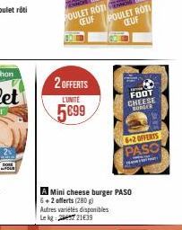 DON  FOLD  2 OFFERTS  L'UNITE  5699  A Mini cheese burger PASO 6+2 offerts (280 g)  Autres variétés disponibles Lekg:27 21€39  FOOT  CHEESE  BURGER  6+2 OFFERTS PASO 