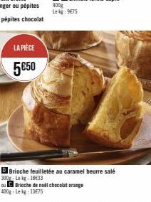 LA PIÈCE  5€50  Brioche feuilletée au caramel beurre salé 300g-Lekg: 18€33 ou Brioche de noël chocolat orange  400g-Lekg: 13€75 