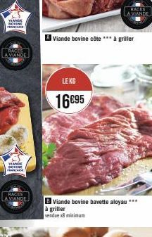 VIANDE BOVINE FRANÇAIS  RACES LA VIANDE  VIANDE BOVINE FRANCA  RACES LA VIANDE  LE KG  16€95  RACES  A VIANDE  Viande bovine côte à griller  Viande bovine bavette aloyau ***  à griller vendue x8 minim