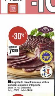 -30%"  SOIT LE LOT:  7600  DE FRANCE  CMagrets de canard fumés ou séchés  ou fumés au piment d'Espelette  Lot de 2 x 70g-prétranchés  Le kg 5000- Le lat: 1000  DELPEYRAT 