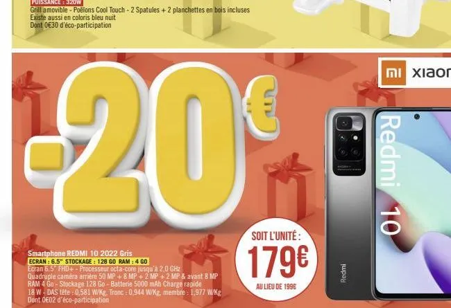€20€  smartphone redmi 10 2022 gris ecran: 6.5" stockage: 128 go ram: 4 go ecran 6.5" fhd+ - processeur octa-core jusqu'à 2,0 ghz quadruple camera arrière 50 mp + 8 mp + 2 mp + 2 mp & avant 8 mp ram 4