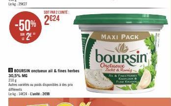 -50%  2  LE  B BOURSIN onctueux ail & fines herbes 30,5% MG  210 g  Autres variétés ou poids disponibles à des prix différents Lekg 14€24-L'unité: 2€99  SOIT PAR 2 L'UNITÉ:  2€24  MAXI PACK  boursin  