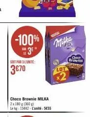 -100%  sur  su 3e"  soit par 3 l'unite:  3€70  choco brownie milka  2 x 180 g (360 g)  le kg: 15642-l'unité: 5€55  nouveau  milka  lot  x2  choce  brownie 