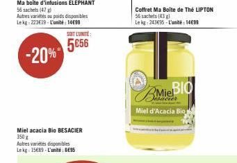 Ma boîte d'infusions ELEPHANT 56 sachets (47)  Autres variétés ou poids disponibles Lekg: 223€19-L'unité: 14€99  SOIT L'UNITÉ:  5656 -20%  Miel acacia Bio BESACIER 350 g  Autres variétés disponibles L