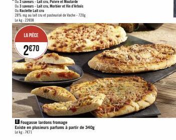 LA PIÈCE  2€70  BFougasse lardons fromage Existe en plusieurs parfums à partir de 340g Le kg: 7€71 