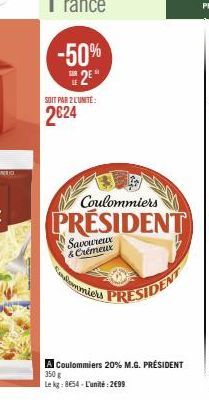 -50% 2⁰  SOIT PAR 2 LUNITE:  2€24  Coulommiers  PRESIDENT  Savoureux & Crémeux  Colommiers  A Coulommiers 20% M.G. PRÉSIDENT 350 g  Le kg: 8654 - L'unité: 2699 