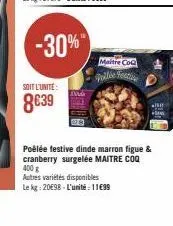 -30%  soit l'unité  8€39  maitre co  d  poêlée festive dinde marron figue & cranberry surgelée maitre coq 400 g  autres variétés disponibles  le kg: 20€98-l'unité : 11€99 