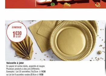 À PARTIR DE  LE LOT  Vaisselle à jeter  En papier et carton dorés, argentés et rouges Plusieurs produits à des prix différents Exemples: Lot 20 serviettes 25x25cm à 1€30 ou Lot de 8 assiettes rondes 0