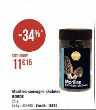 -34%  SOIT L'UNITÉ  11€15  Morilles sauvages séchées BORDE  25 g  Lekg: 446600-L'unité: 1689  Morilles  sauvages séchées 