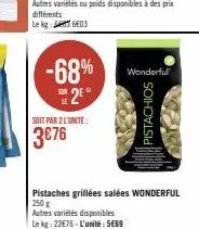 différents  le kg: ge03  -68% 2⁰  soit par 2 lunite:  3€76  wonderful  pistachios 