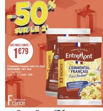 SOIT PAR 2 L'UNITÉ:  1€79  -50%  SUR LE 2  Fran  L'Emmental Français Extra Fin Rapé ENTREMONT 29% M.G.  3370 g 210 g) Lekg 1118 L'unité: 2639  Conditionne en rance  SACHETS  X3 SACHETS  EntreMont  L'E