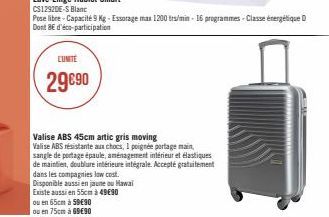 L'UNITÉ  29€90  Valise ABS 45cm artic gris moving  Valise ABS résistante aux chocs, 1 poignée portage main  sangle de portage épaule, aménagement intérieur et élastiques de maintien, doublure intérieu