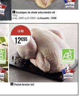 Escalopes de dinde extra-tendre x6  720 g  Le kg: 16667 ou X2 12€50 - La barquette : 12€00  LEKG  12€95  Poulet fermier bio  VOLABLE  FRANÇAISE  Pool  AB  AGRICULTURE  BIOLOGIO DE  VOLABLE FRANÇAISE 