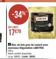 SOIT L'UNITÉ:  17€79  -34%"  A Bloc de foie gras de canard avec morceaux Dégustation LABEYRIE 200 g  Autres variétés disponibles Le kg: 8895- L'unité: 26€95  LABEYRIE  WI 