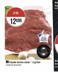 LE KG  12€95  VIANDE DOVINE FRANCARE  RACES LA VIANDE  A Viande bovine steak" à griller vendu x8 minimum 