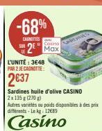 -68%  CANOTIES  2² Max  L'UNITÉ: 3€48 PAR 2 JE CAGNOTTE:  2€37  Sardines huile d'olive CASINO  2x135g (270)  Autres variétés ou poids disponibles à des prix différents - Le kg: 12€89  Casino 
