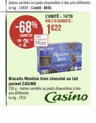 Casino  2 Max  L'UNITÉ : 1€79 PAR 2 JECAGNOTTE:  -68% 1622  CANOTTIES  Mention Bien  Biscuits Mention bien chocolat au lait pocket CASINO  250 g-Autres variétés au poids disponibles à des  prix différ