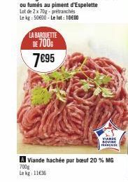 LA BARQUETTE  DE 700  7€95  Viande hachée pur bœuf 20 % MG  700g  Le kg: 11€36  VIANDE SOVINE FRANCHISE 