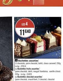 LES 4  11€40  A Buchettes assorties  (3 chocolats, poire chocolat, tahiti, choco caramel) 350g Lekg: 27€14 