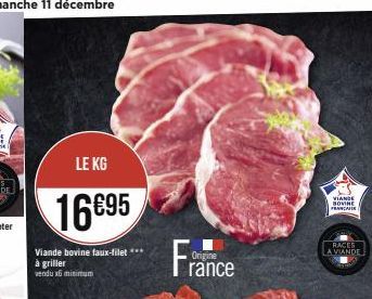 LE KG  16695  Viande bovine faux-filet *** à griller  vendu x6 minimum  France  Origine  VIANDE BOVINE FRANÇAIS  RACES LA VIANDE 