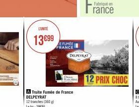 L'UNITÉ  13€99  E FUMÉE FRANCE  DELPEYRAT  Fabriqué en rance  12 PRIX CHOC 