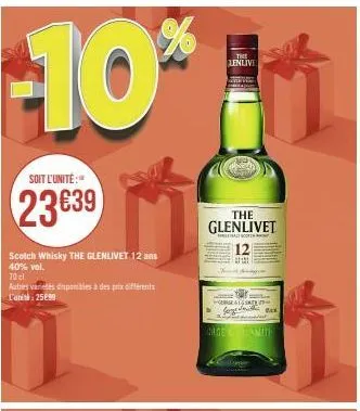 %  -10*  soit l'unité:  23€39  scotch whisky the glenlivet 12 ans 40% vol.  70 cl  autres varices disponibles à des prix différents l'uni:2599  the  lenlivi  pie  the  glenlivet  la  -geselste sage mi