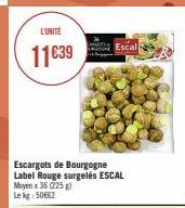 L'UNITÉ  11€39  www Escal ARGOGNE  Escargots de Bourgogne Label Rouge surgelés ESCAL Moyen x 36 (225 g) Le kg: 50€62 