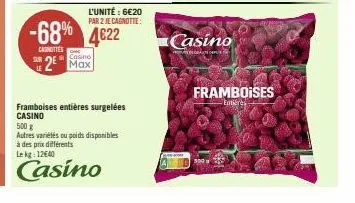 2²  l'unité : 6€20  par 2 je cagnotte:  -68% 4622  canottes  casino  framboises entières surgelées casino  500 g  autres variétés ou poids disponibles  à des prix différents  le kg: 12640  casino  cas