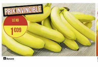 prix invincible  le kg  1€09  banane 