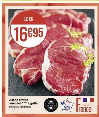le kg  16€95  viande bovine faux-filet *** à griller  vendu x6 minimum  races  a viande  viande bovine francaise  origine  trance 