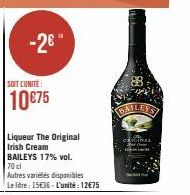 -2€*  SOIT L'UNITÉ:  10€75  Liqueur The Original Irish Cream BAILEYS 17% vol. 70 cl  Autres variétés disponibles Le litre: 15€36-L'unité: 12€75  88 DAILEY  CENTRAL 