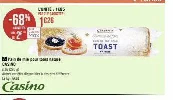 le  -68% 1626  carnities  casino  2 max  l'unité : 1€85 par 2 je cagnotte:  a pain de mie pour toast nature casino  x 36 (280 g)  autres variétés disponibles à des prix différents lekg: 6661  casino  