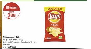 10% OFFERT  L'UNITE  2009  Chips nature LAYS 300 g + 10% offert (330 g)  Autres variétés au poids disponibles à des prix  différents Le kg: 633  +10% OFFERT  Lay's  buco  Nature 