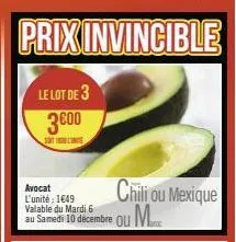 prix invincible  le lot de 3 3600  st1000 lite  avocat l'unité: 1649 valable  au samedi 10 décembre ou m  chili ou mexique 