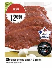 LE KG  12€95  B Viande bovine steak à griller vendu x8 minimum  VIANDE DOVINE FRANÇAISE  RACES  A VIANDE 