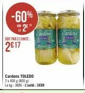 -60% se 2e  soit par 2 l'unité:  2017  cardons toledo  2x 400 g (800 g)  le kg: 386-l'unité: 3609  cardons  cardons toledo 