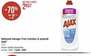 -70% 20  nettoyant ménager frais fraîcheur & propreté  ajax  1,5l  autres variétés disponibles  le litre: 2663-l'unité:3€95  soit par 2 l'unité:  2€57  format familial  ajax  hami  c 