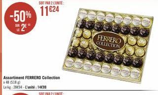 -50% 2  LE  SOIT PAR 2 LUNITE:  11624  Assortiment FERRERO Collection  x 48 (518g)  Le kg: 28E94-L'unité: 1499  FERRERO COLLECTION 