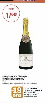 L'UNITE  17€49  Chader de Cazanov TRAMPA  Champagne Brut Classique  CHARLES DE CAZANOVE  -18  75 cl  Autres variétés disponibles à des prix différents  ans  LA LOI INTERDIT LA VENTE D'ALCOOL AUX MINEU