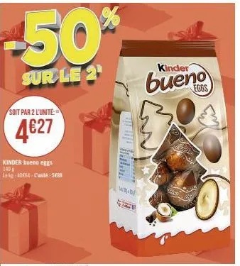 -50%  sur le 2  soit par 2 l'unité  4€27  kinder bueno eggs 140 g  lekg: 40864-l'unité:5€89  kinder  eggs 