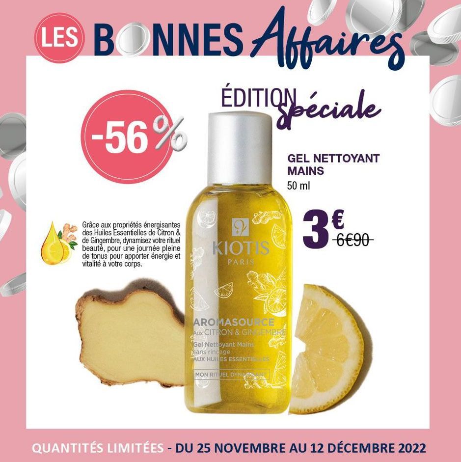 LES BONNES Affaires  ÉDITIONpéciale  -56%  Grâce aux propriétés énergisantes des Huiles Essentielles de Citron & de Gingembre, dynamisez votre rituel beautě, pour une journée pleine de tonus pour appo