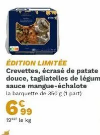 picard  édition limitée  crevettes, écrasé de patate douce, tagliatelles de légumes, sauce mangue-échalote la barquette de 350 g (1 part) €  19 le kg 